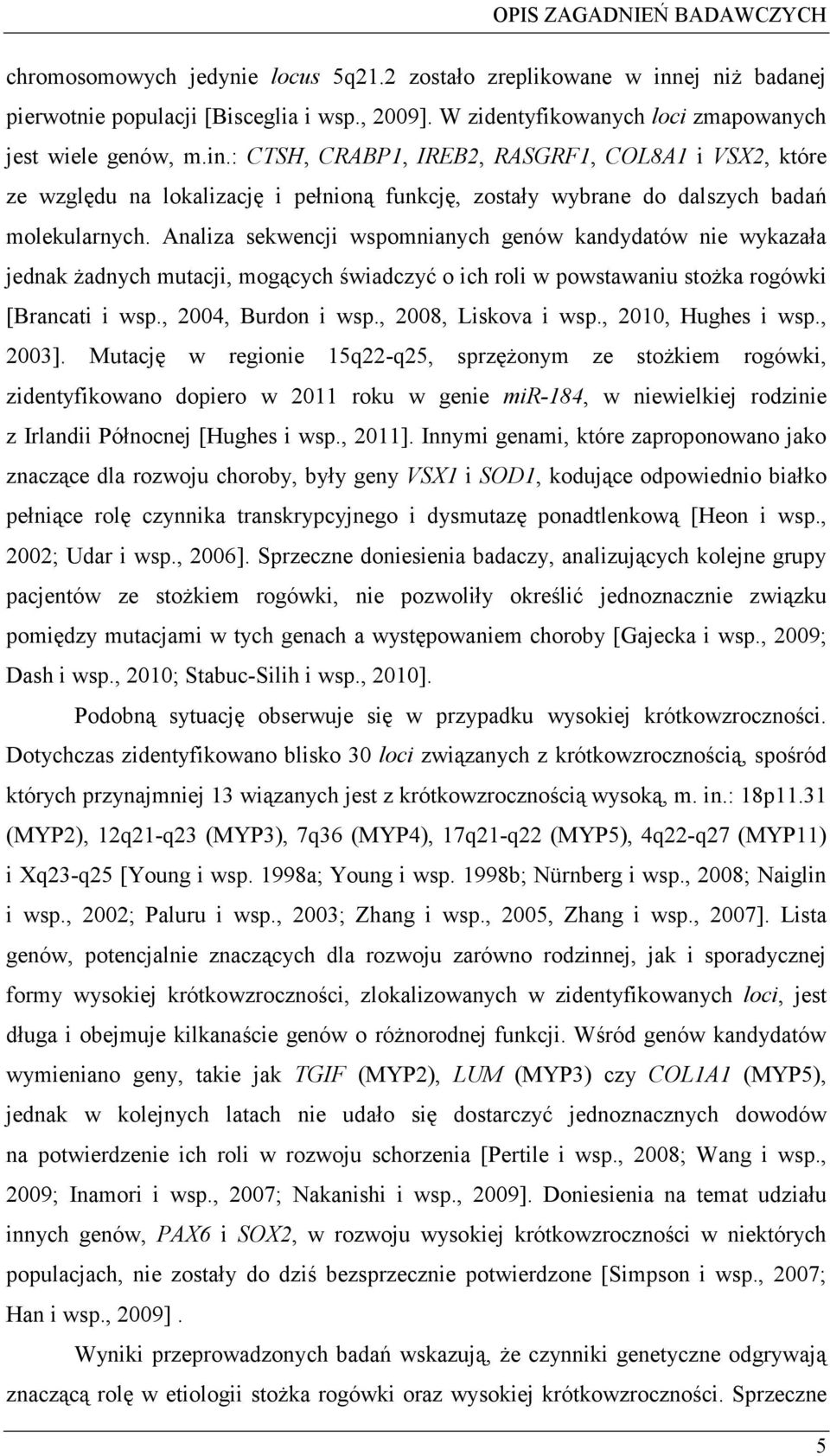 : CTSH, CRABP1, IREB2, RASGRF1, COL8A1 i VSX2, które ze wzgldu na lokalizacj i pełnion funkcj, zostały wybrane do dalszych bada molekularnych.