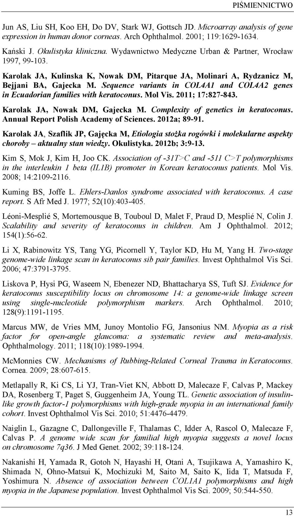 Sequence variants in COL4A1 and COL4A2 genes in Ecuadorian families with keratoconus. Mol Vis. 2011; 17:827-843. Karolak JA, Nowak DM, Gajecka M. Complexity of genetics in keratoconus.