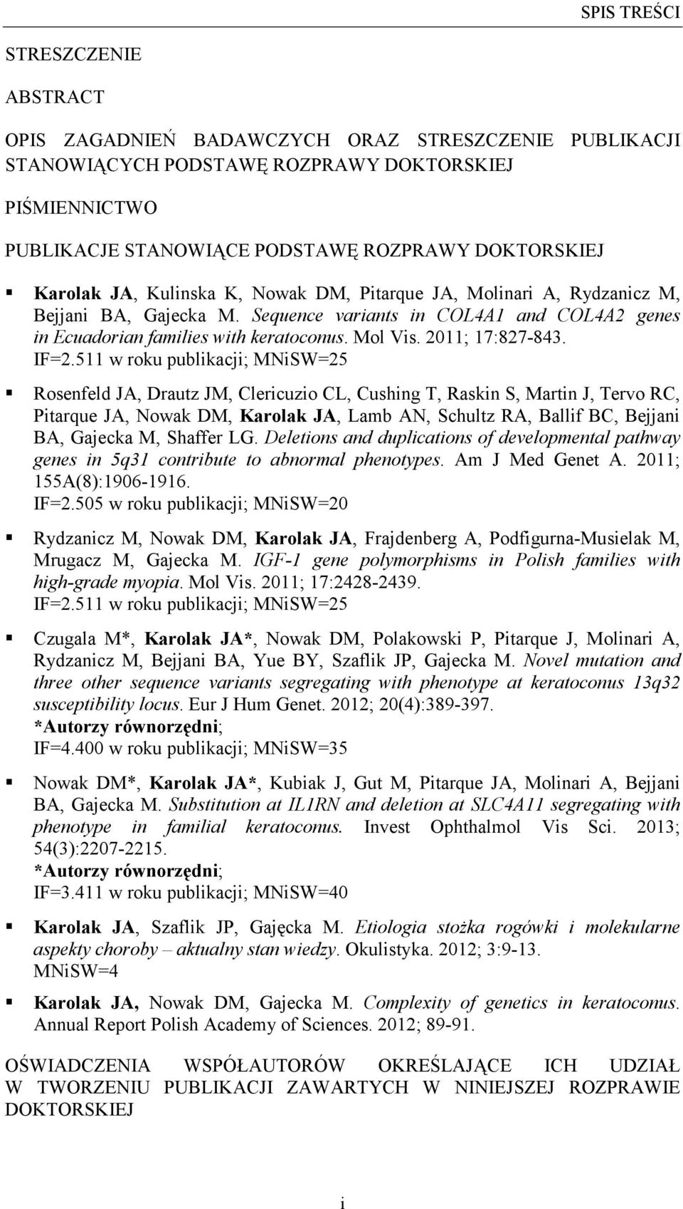 IF=2.511 w roku publikacji; MNiSW=25 Rosenfeld JA, Drautz JM, Clericuzio CL, Cushing T, Raskin S, Martin J, Tervo RC, Pitarque JA, Nowak DM, Karolak JA, Lamb AN, Schultz RA, Ballif BC, Bejjani BA,