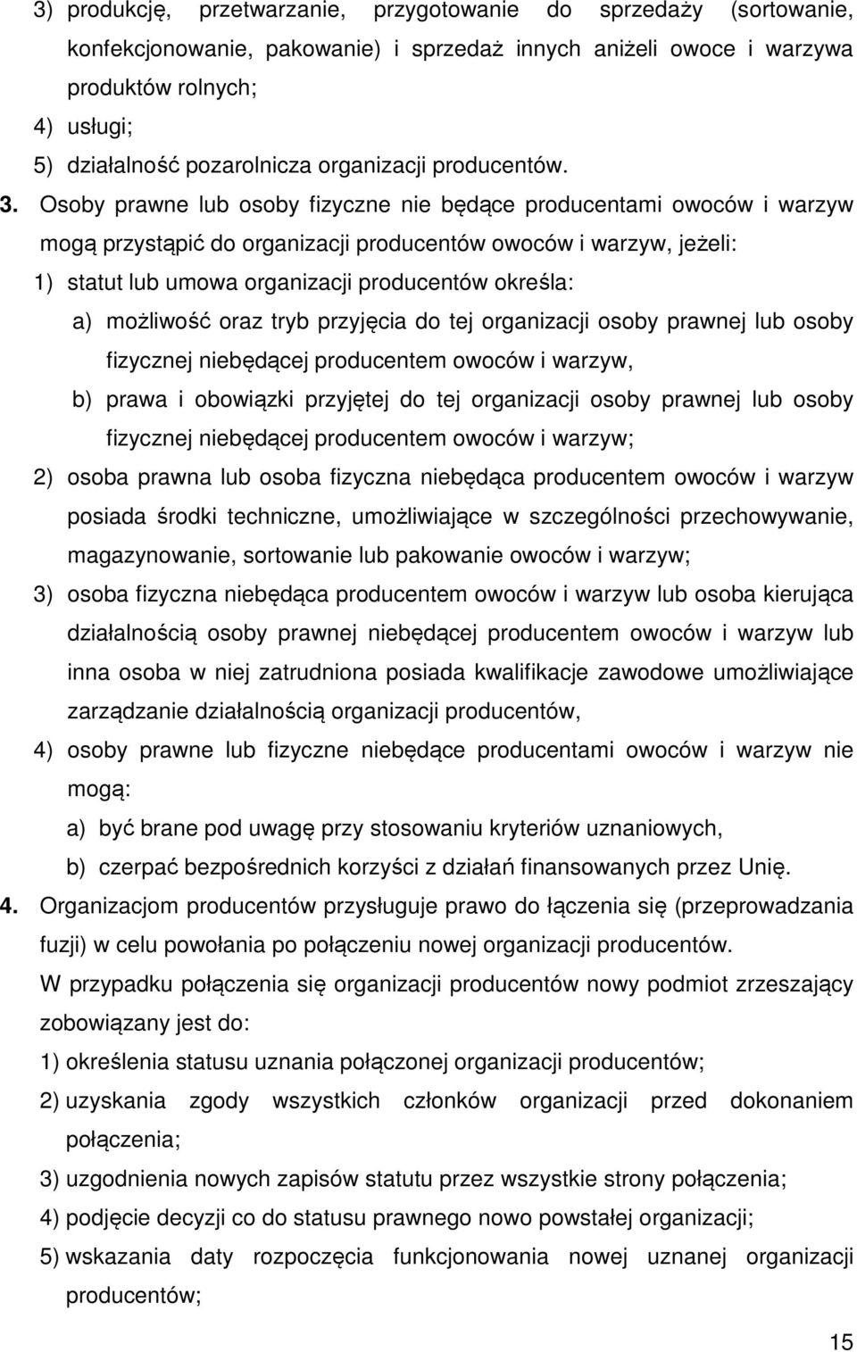 Osoby prawne lub osoby fizyczne nie będące producentami owoców i warzyw mogą przystąpić do organizacji producentów owoców i warzyw, jeżeli: 1) statut lub umowa organizacji producentów określa: a)