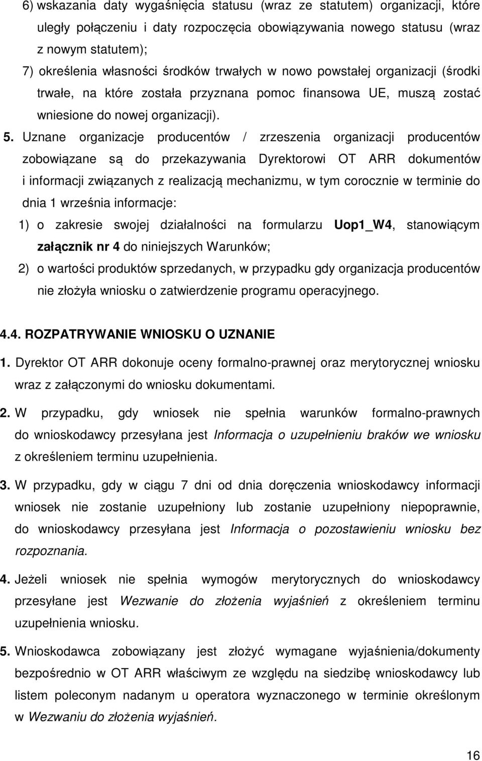 Uznane organizacje producentów / zrzeszenia organizacji producentów zobowiązane są do przekazywania Dyrektorowi OT ARR dokumentów i informacji związanych z realizacją mechanizmu, w tym corocznie w