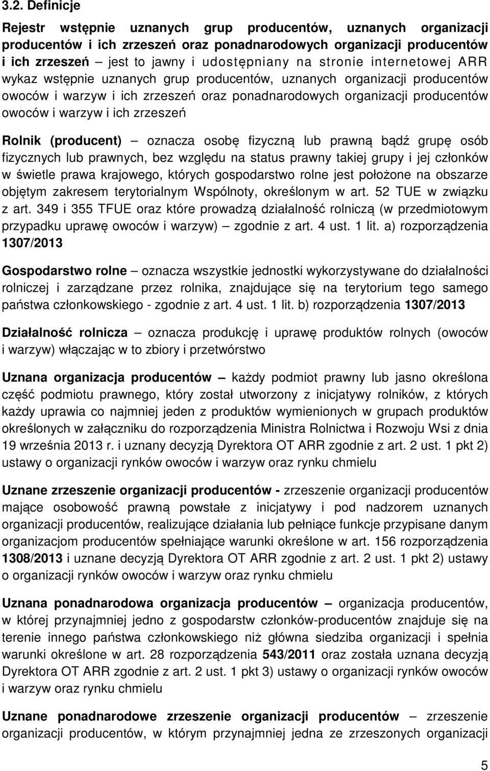 zrzeszeń Rolnik (producent) oznacza osobę fizyczną lub prawną bądź grupę osób fizycznych lub prawnych, bez względu na status prawny takiej grupy i jej członków w świetle prawa krajowego, których