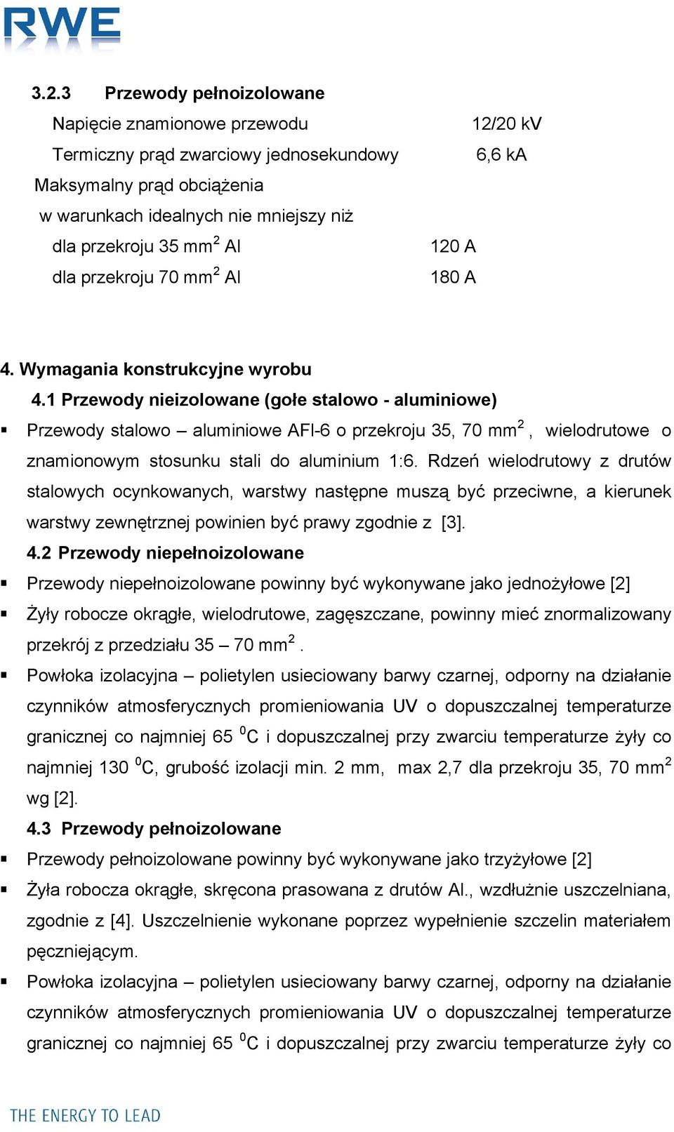 1 Przewody nieizolowane (gołe stalowo - aluminiowe) Przewody stalowo aluminiowe AFl-6 o przekroju 35, 70 mm 2, wielodrutowe o znamionowym stosunku stali do aluminium 1:6.