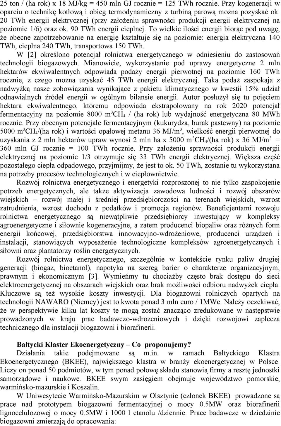 To wielkie ilości energii biorąc pod uwagę, że obecne zapotrzebowanie na energię kształtuje się na poziomie: energia elektryczna 140 TWh, cieplna 240 TWh, transportowa 150 TWh.