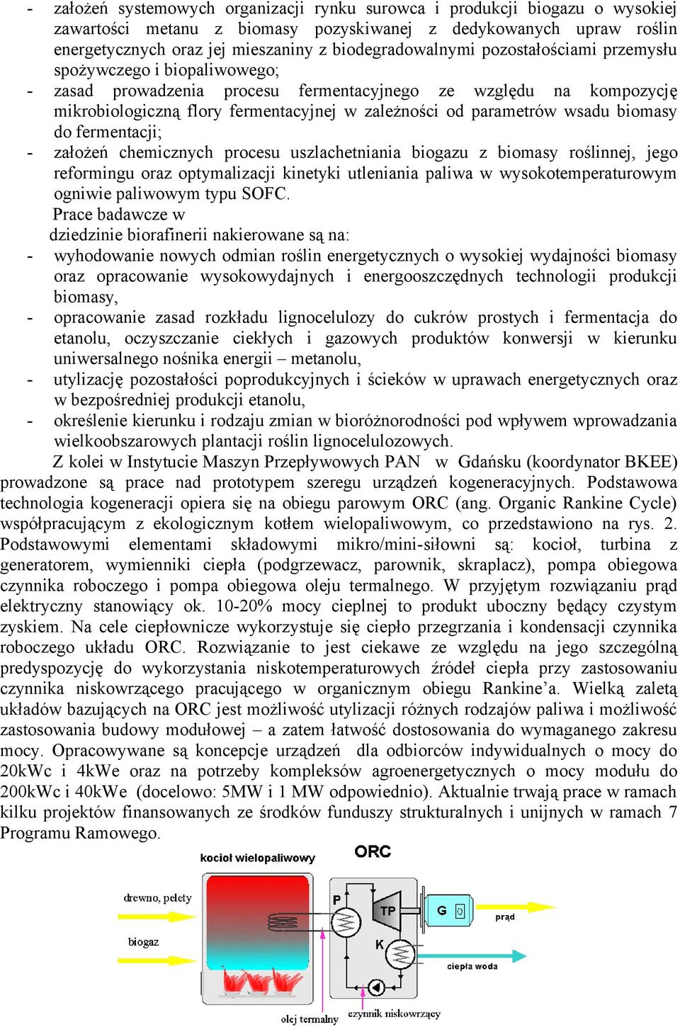 parametrów wsadu biomasy do fermentacji; - założeń chemicznych procesu uszlachetniania biogazu z biomasy roślinnej, jego reformingu oraz optymalizacji kinetyki utleniania paliwa w