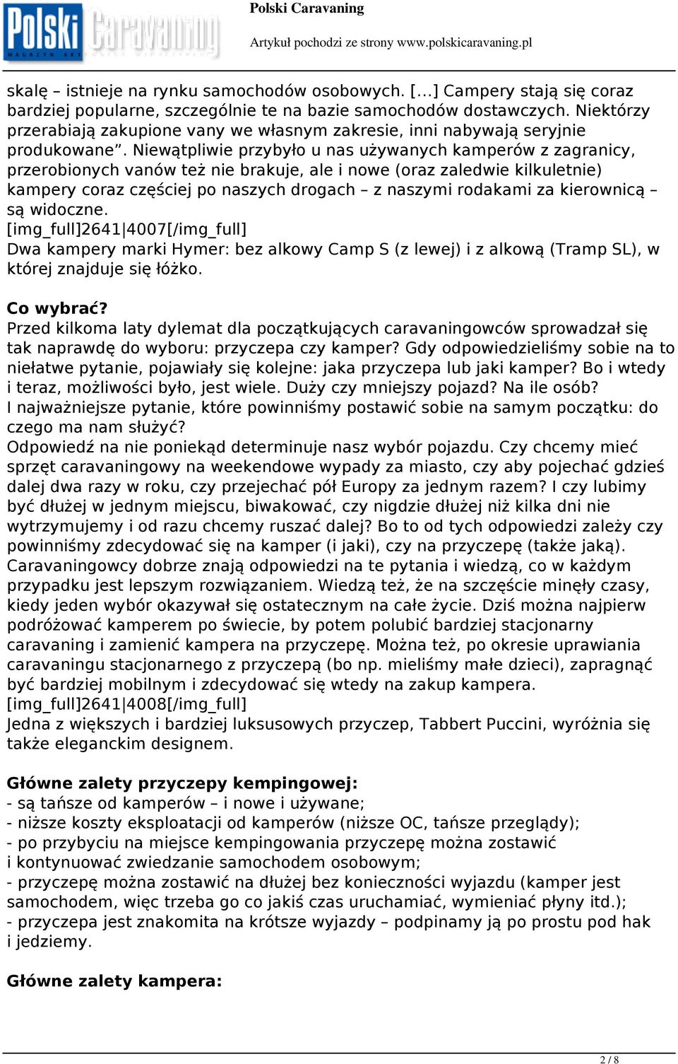 Niewątpliwie przybyło u nas używanych kamperów z zagranicy, przerobionych vanów też nie brakuje, ale i nowe (oraz zaledwie kilkuletnie) kampery coraz częściej po naszych drogach z naszymi rodakami za