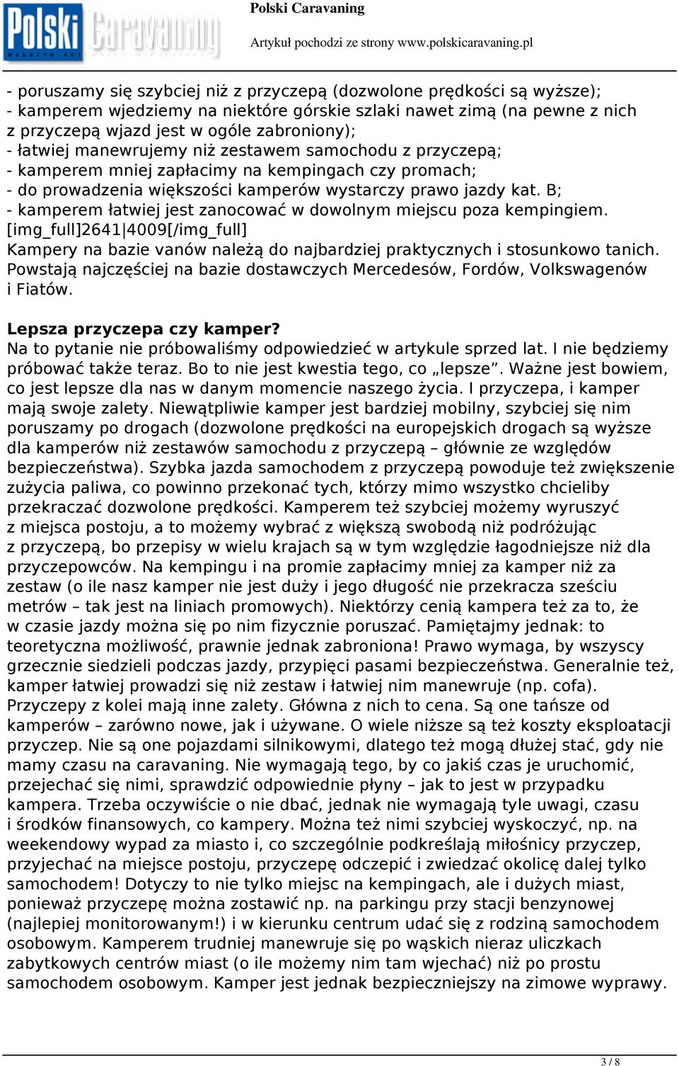 B; - kamperem łatwiej jest zanocować w dowolnym miejscu poza kempingiem. [img_full]2641 4009[/img_full] Kampery na bazie vanów należą do najbardziej praktycznych i stosunkowo tanich.