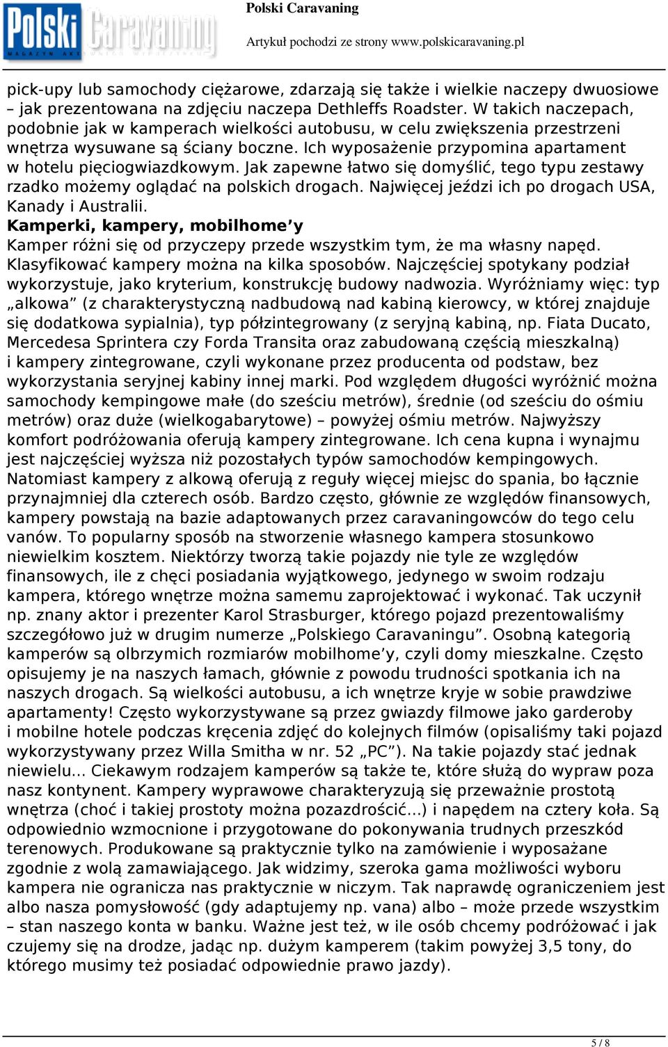 Jak zapewne łatwo się domyślić, tego typu zestawy rzadko możemy oglądać na polskich drogach. Najwięcej jeździ ich po drogach USA, Kanady i Australii.