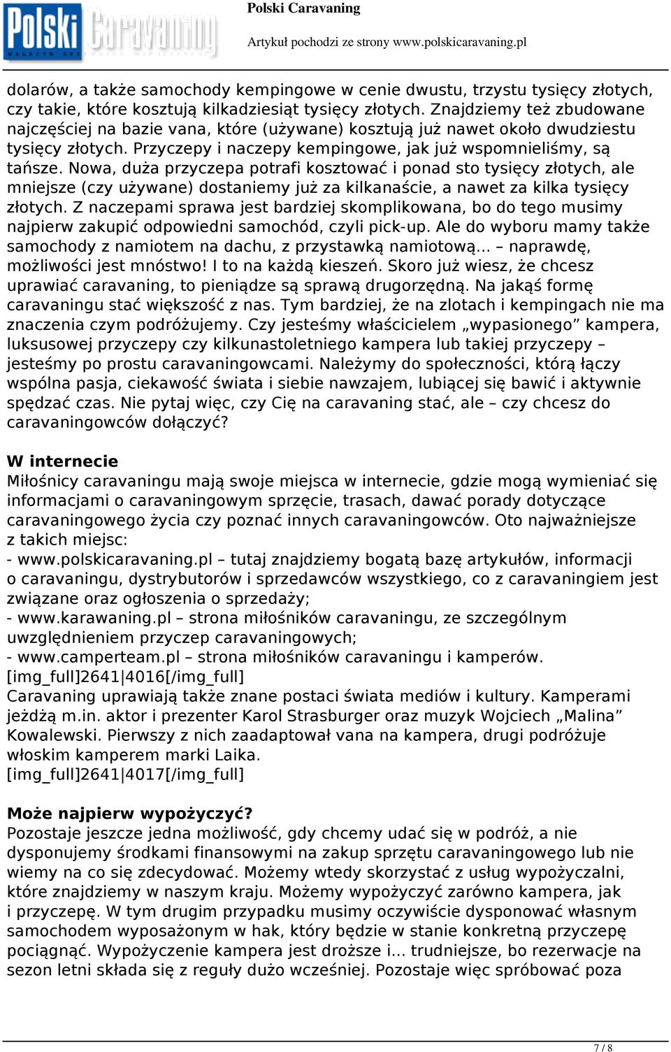 Nowa, duża przyczepa potrafi kosztować i ponad sto tysięcy złotych, ale mniejsze (czy używane) dostaniemy już za kilkanaście, a nawet za kilka tysięcy złotych.