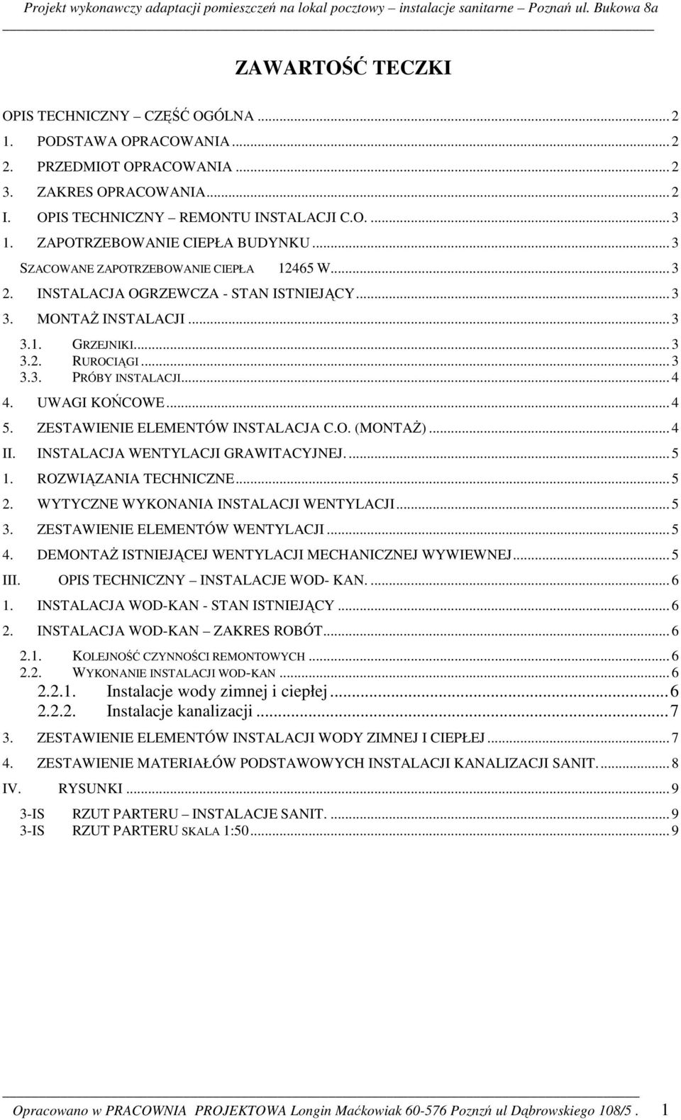 .. 4 4. UWAGI KOŃCOWE... 4 5. ZESTAWIENIE ELEMENTÓW INSTALACJA C.O. (MONTAŻ)... 4 II. INSTALACJA WENTYLACJI GRAWITACYJNEJ.... 5 1. ROZWIĄZANIA TECHNICZNE... 5 2.