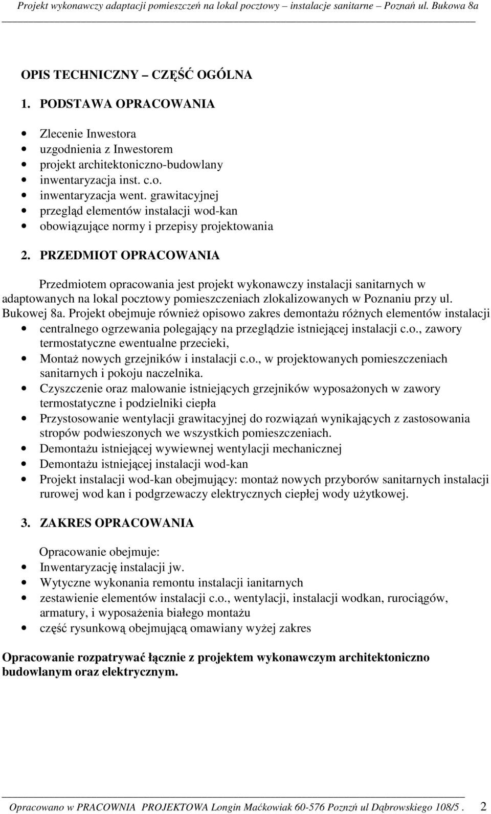 PRZEDMIOT OPRACOWANIA Przedmiotem opracowania jest projekt wykonawczy instalacji sanitarnych w adaptowanych na lokal pocztowy pomieszczeniach zlokalizowanych w Poznaniu przy ul. Bukowej 8a.