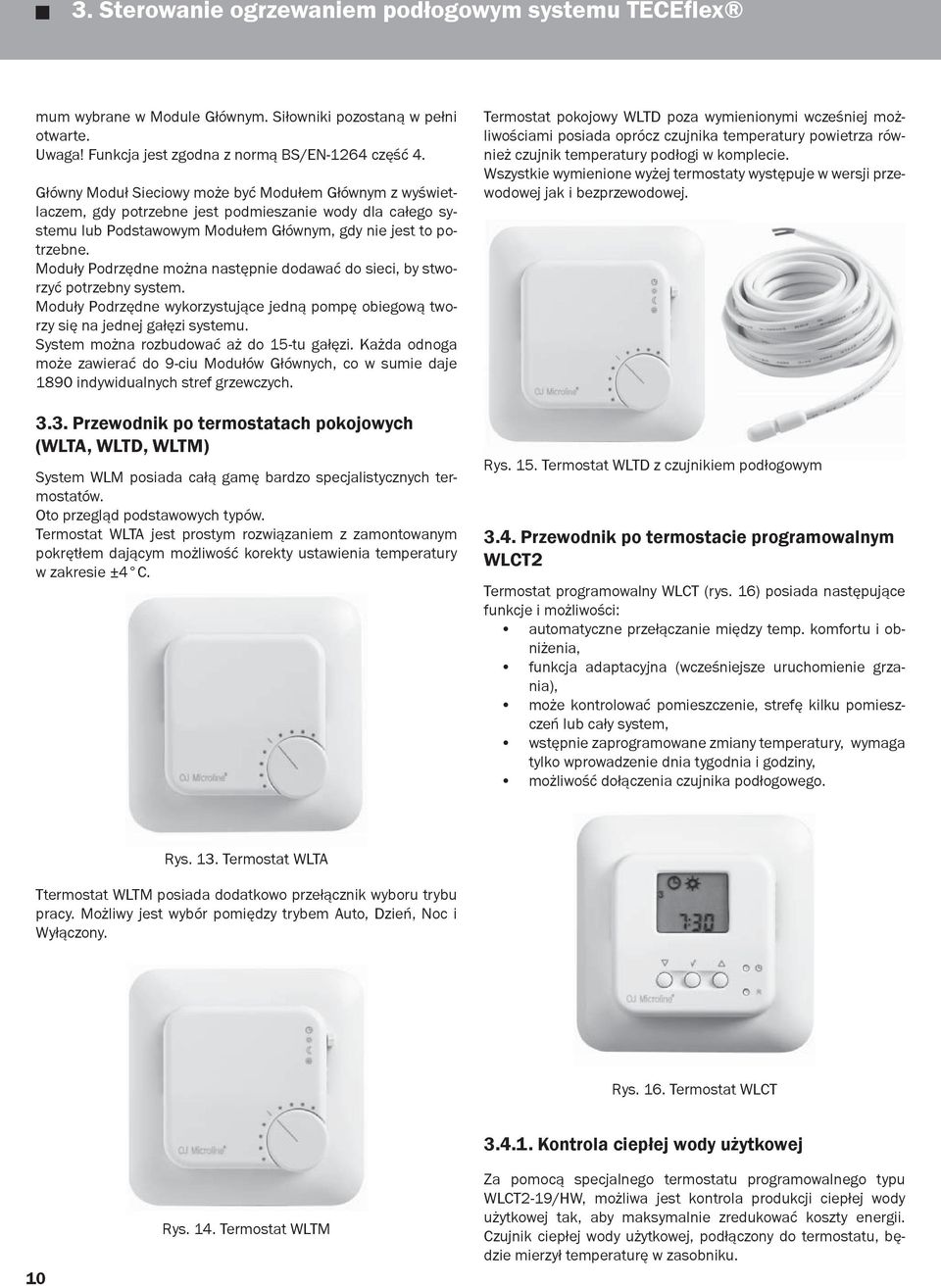 Moduły Podrzędne można następnie dodawać do sieci, by stworzyć potrzebny system. Moduły Podrzędne wykorzystujące jedną pompę obiegową tworzy się na jednej gałęzi systemu.