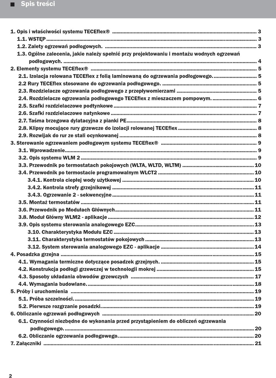 Rozdzielacze ogrzewania podłogowego z przepływomierzami... 5 2.4. Rozdzielacze ogrzewania podłogowego TECEflex z mieszaczem pompowym.... 6 2.5. Szafki rozdzielaczowe podtynkowe... 7 2.6. Szafki rozdzielaczowe natynkowe.