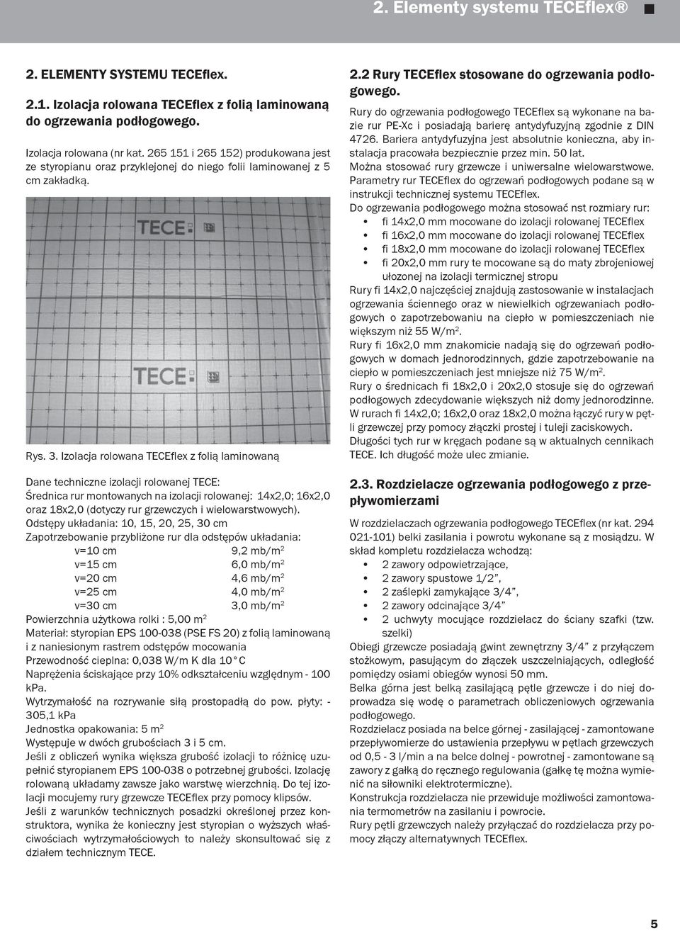 Izolacja rolowana TECEflex z folią laminowaną Dane techniczne izolacji rolowanej TECE: Średnica rur montowanych na izolacji rolowanej: 14x2,0; 16x2,0 oraz 18x2,0 (dotyczy rur grzewczych i