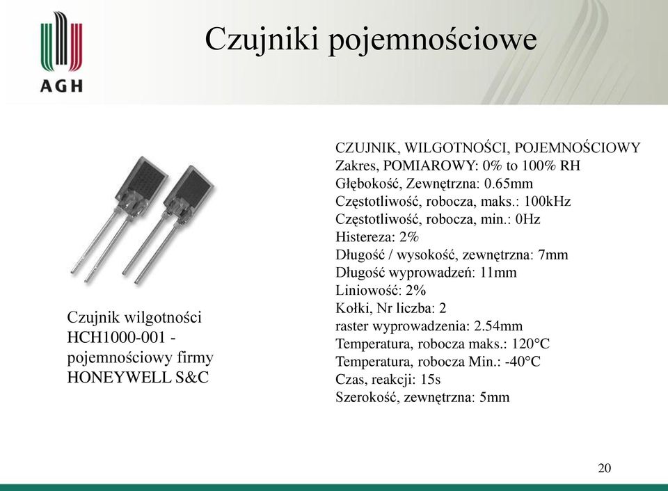 : 0Hz Histereza: 2% Długość / wysokość, zewnętrzna: 7mm Długość wyprowadzeń: 11mm Liniowość: 2% Kołki, Nr liczba: 2 raster