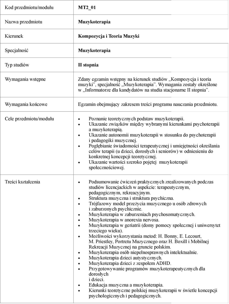 Egzamin obejmujący zakresem treści programu nauczania przedmiotu. Cele przedmiotu/modułu Poznanie teoretycznych podstaw muzykoterapii.