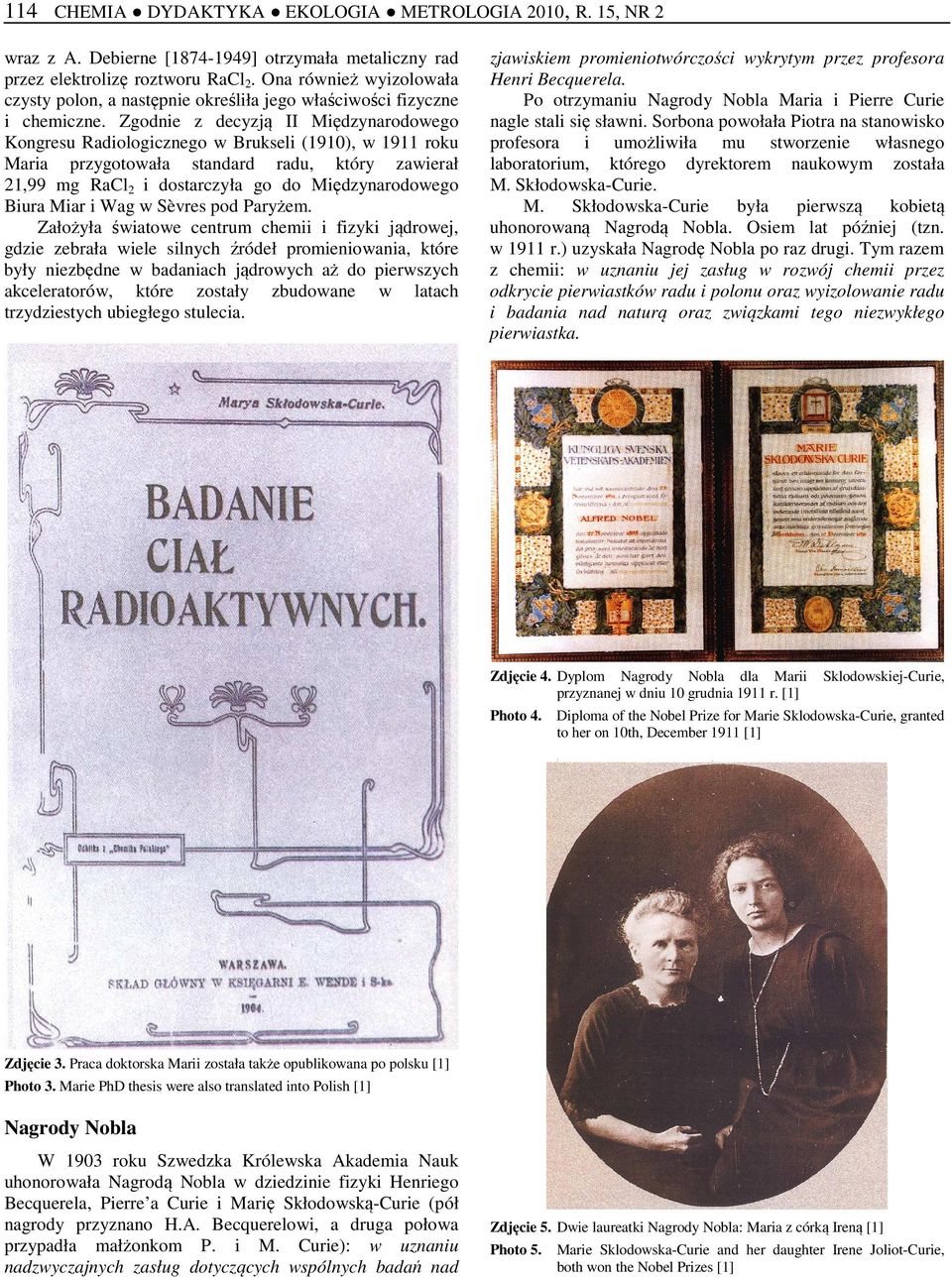 Zgodnie z decyzją II Międzynarodowego Kongresu Radiologicznego w Brukseli (1910), w 1911 roku Maria przygotowała standard radu, który zawierał 21,99 mg RaCl 2 i dostarczyła go do Międzynarodowego