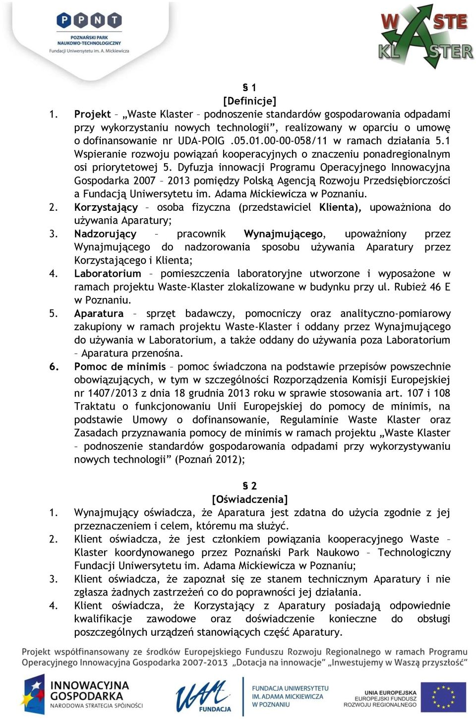 Dyfuzja innowacji Programu Operacyjnego Innowacyjna Gospodarka 2007 2013 pomiędzy Polską Agencją Rozwoju Przedsiębiorczości a Fundacją Uniwersytetu im. Adama Mickiewicza w Poznaniu. 2. Korzystający osoba fizyczna (przedstawiciel Klienta), upoważniona do używania Aparatury; 3.