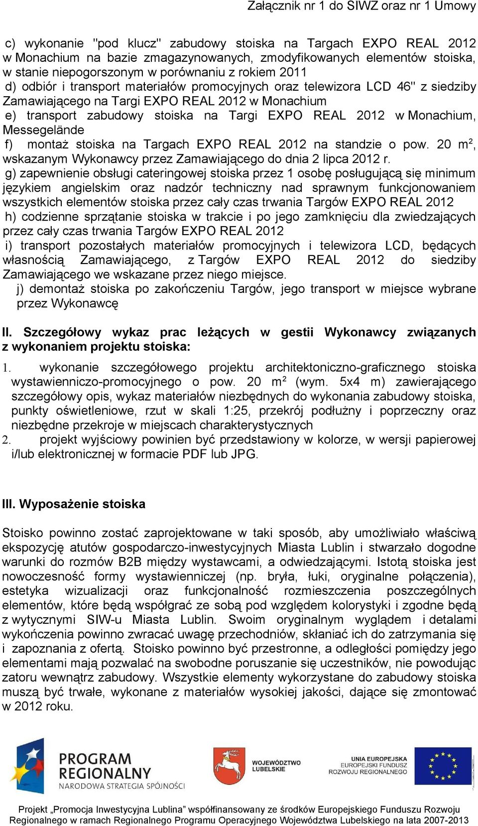 Messegelände f) montaż stoiska na Targach EXPO REAL 2012 na standzie o pow. 20 m 2, wskazanym Wykonawcy przez Zamawiającego do dnia 2 lipca 2012 r.