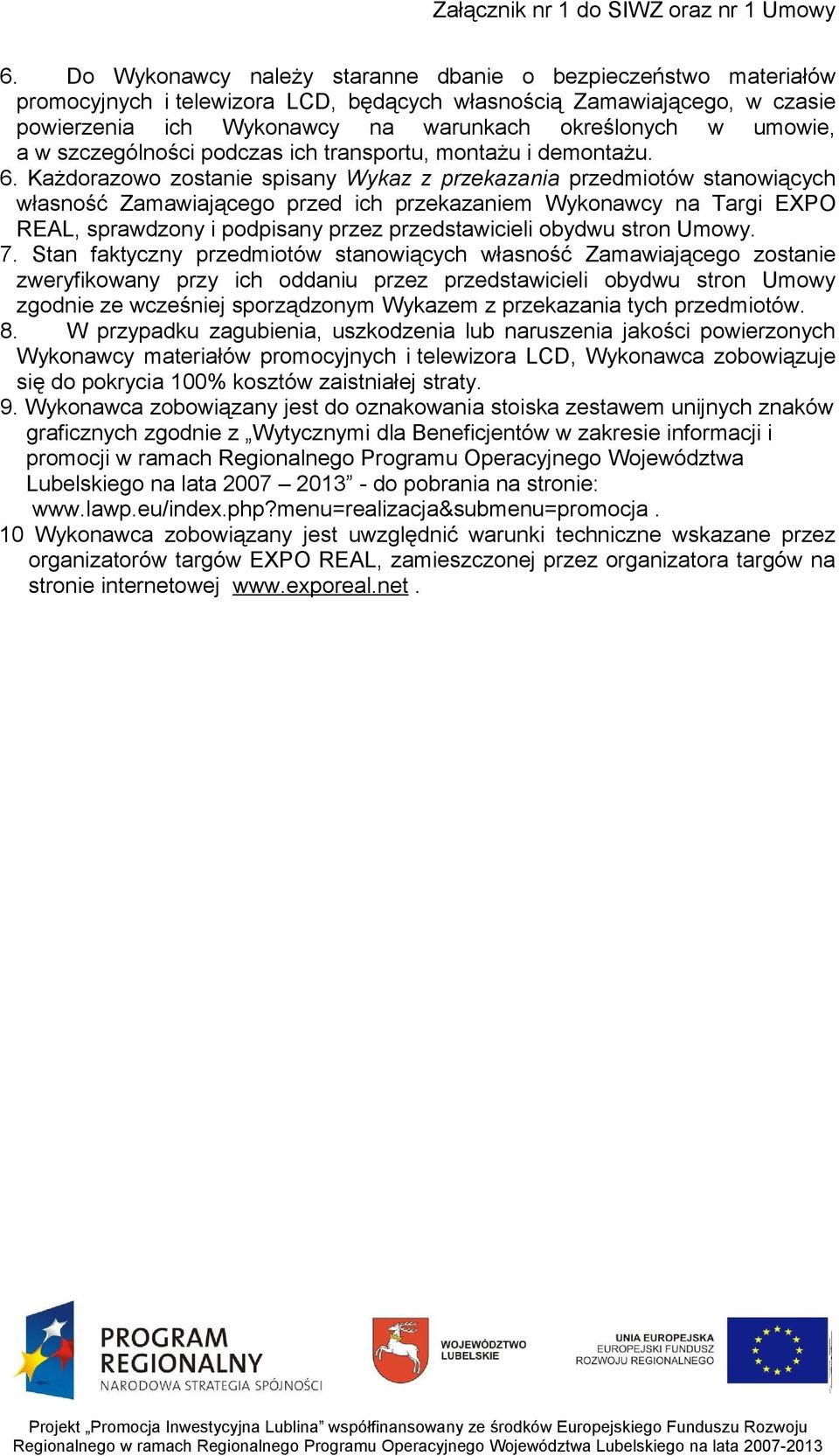 Każdorazowo zostanie spisany Wykaz z przekazania przedmiotów stanowiących własność Zamawiającego przed ich przekazaniem Wykonawcy na Targi EXPO REAL, sprawdzony i podpisany przez przedstawicieli