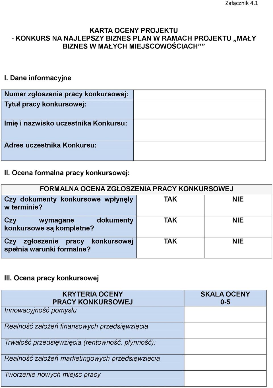 Ocena formalna pracy konkursowej: FORMALNA OCENA ZGŁOSZENIA PRACY KONKURSOWEJ Czy dokumenty konkursowe wpłynęły w terminie? TAK NIE Czy wymagane dokumenty konkursowe są kompletne?