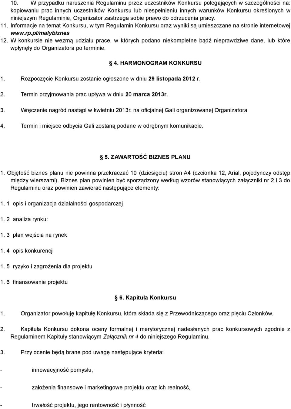 pl/malybiznes 12. W konkursie nie wezmą udziału prace, w których podano niekompletne bądź nieprawdziwe dane, lub które wpłynęły do Organizatora po terminie. 4. HARMONOGRAM KONKURSU 1.