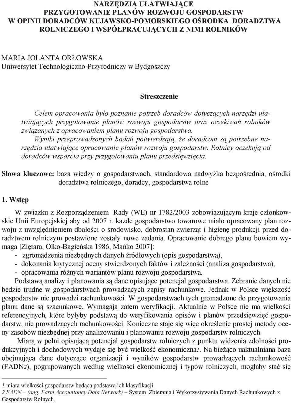 oczekiwa rolników zwi zanych z opracowaniem planu rozwoju gospodarstwa. Wyniki przeprowadzonych bada potwierdzaj, e doradcom s potrzebne narz dzia ułatwiaj ce opracowanie planów rozwoju gospodarstw.