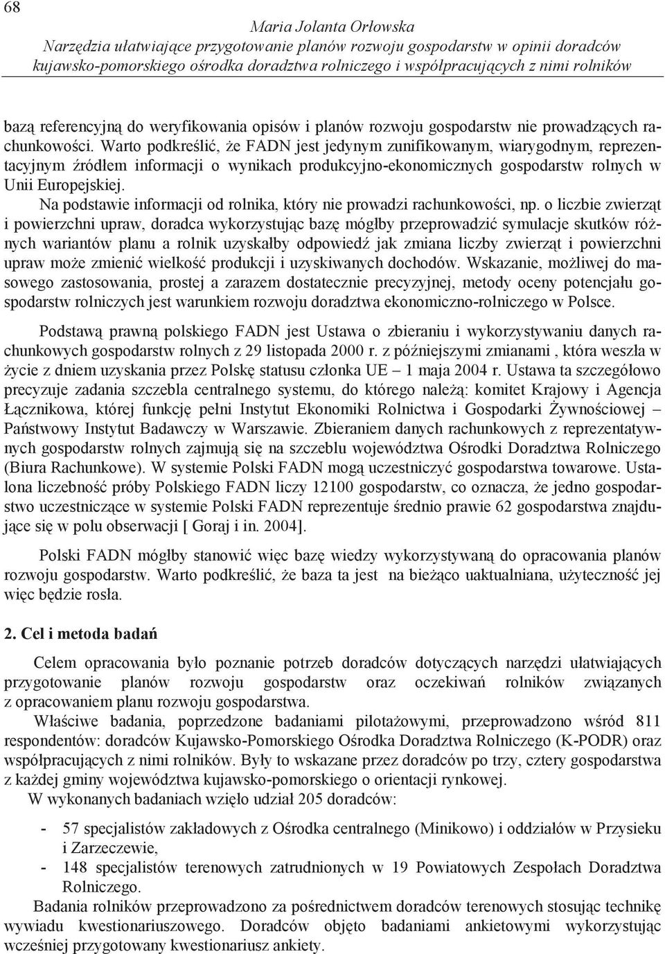 Warto podkre li, e FADN jest jedynym zunifikowanym, wiarygodnym, reprezentacyjnym ródłem informacji o wynikach produkcyjno-ekonomicznych gospodarstw rolnych w Unii Europejskiej.