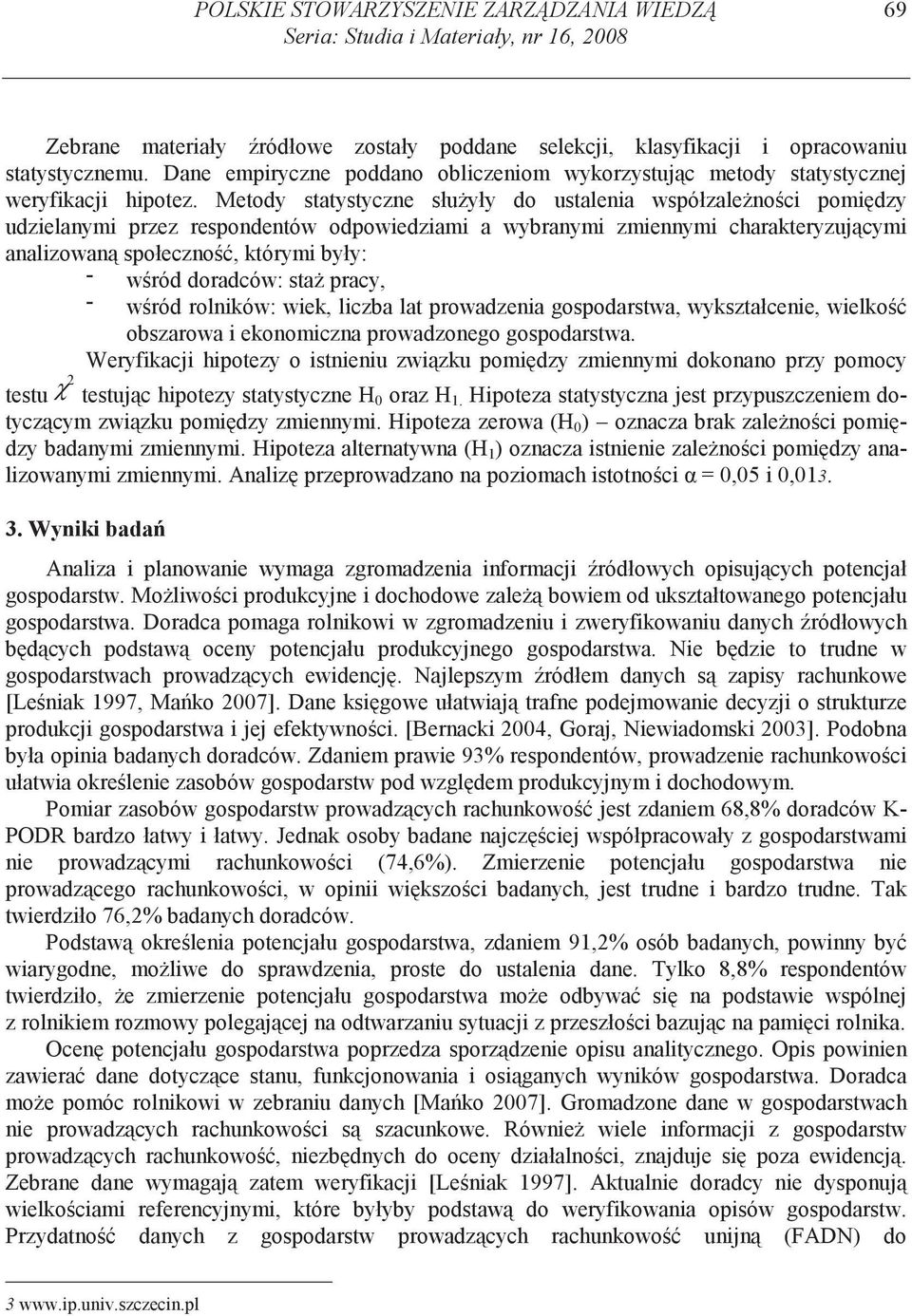 Metody statystyczne słu yły do ustalenia współzale no ci pomi dzy udzielanymi przez respondentów odpowiedziami a wybranymi zmiennymi charakteryzuj cymi analizowan społeczno, którymi były: w ród