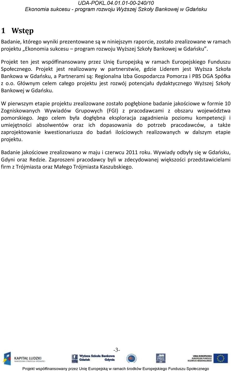 Projekt jest realizowany w partnerstwie, gdzie Liderem jest Wyższa Szkoła Bankowa w Gdaosku, a Partnerami są: Regionalna Izba Gospodarcza Pomorza i PBS DGA Spółka z o.o. Głównym celem całego projektu jest rozwój potencjału dydaktycznego Wyższej Szkoły Bankowej w Gdaosku.