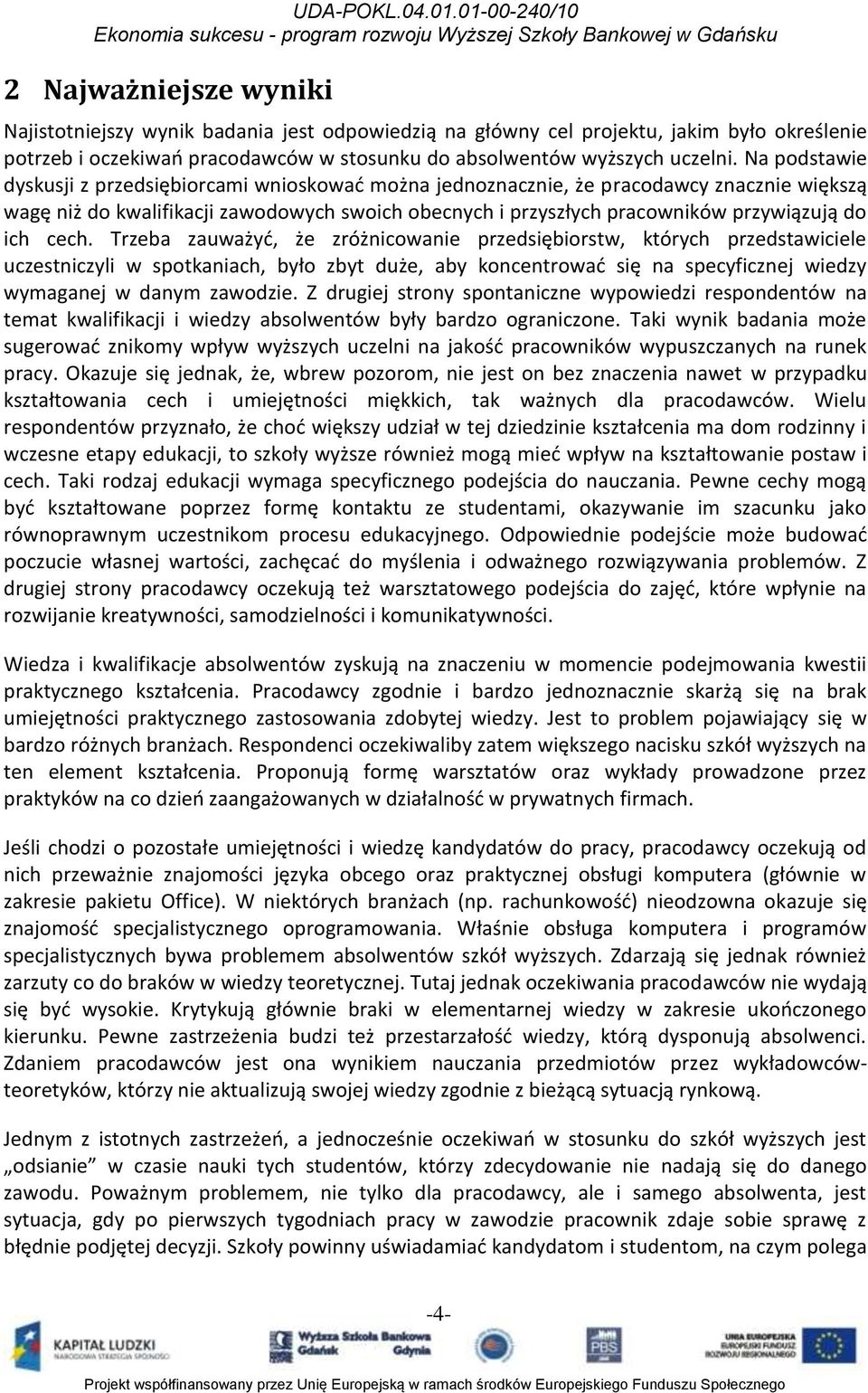 cech. Trzeba zauważyd, że zróżnicowanie przedsiębiorstw, których przedstawiciele uczestniczyli w spotkaniach, było zbyt duże, aby koncentrowad się na specyficznej wiedzy wymaganej w danym zawodzie.