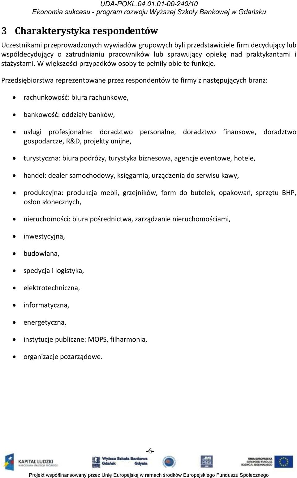 Przedsiębiorstwa reprezentowane przez respondentów to firmy z następujących branż: rachunkowośd: biura rachunkowe, bankowośd: oddziały banków, usługi profesjonalne: doradztwo personalne, doradztwo