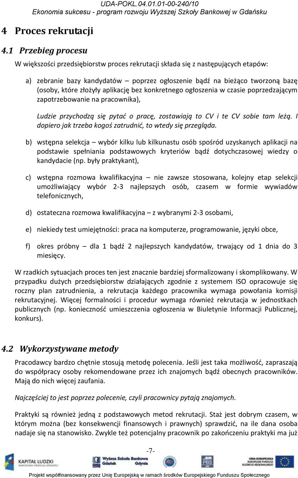 aplikację bez konkretnego ogłoszenia w czasie poprzedzającym zapotrzebowanie na pracownika), Ludzie przychodzą się pytad o pracę, zostawiają to CV i te CV sobie tam leżą.