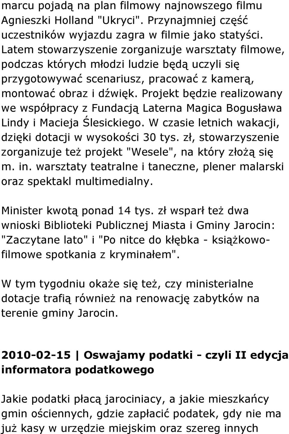 Projekt będzie realizowany we współpracy z Fundacją Laterna Magica Bogusława Lindy i Macieja Ślesickiego. W czasie letnich wakacji, dzięki dotacji w wysokości 30 tys.