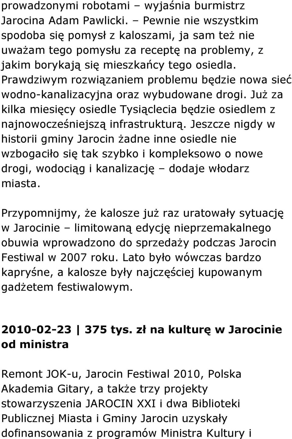 Prawdziwym rozwiązaniem problemu będzie nowa sieć wodno-kanalizacyjna oraz wybudowane drogi. Już za kilka miesięcy osiedle Tysiąclecia będzie osiedlem z najnowocześniejszą infrastrukturą.