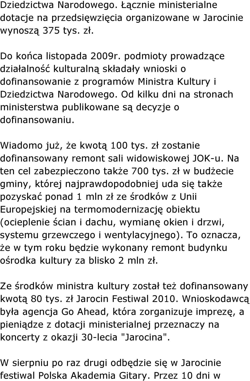 Od kilku dni na stronach ministerstwa publikowane są decyzje o dofinansowaniu. Wiadomo już, że kwotą 100 tys. zł zostanie dofinansowany remont sali widowiskowej JOK-u.