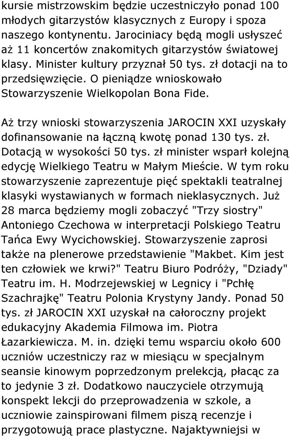 O pieniądze wnioskowało Stowarzyszenie Wielkopolan Bona Fide. Aż trzy wnioski stowarzyszenia JAROCIN XXI uzyskały dofinansowanie na łączną kwotę ponad 130 tys. zł. Dotacją w wysokości 50 tys.