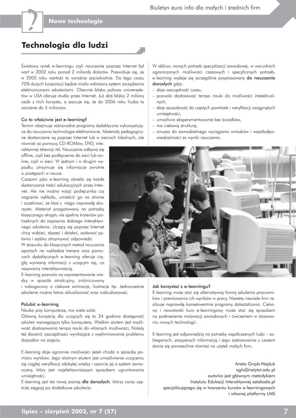 Obecnie blisko po owa uniwersytetów w USA oferuje studia przez Internet. Ju dziê blisko 2 miliony osób z nich korzysta, a szacuje si, e do 2006 roku liczba ta wzroênie do 5 milionów.