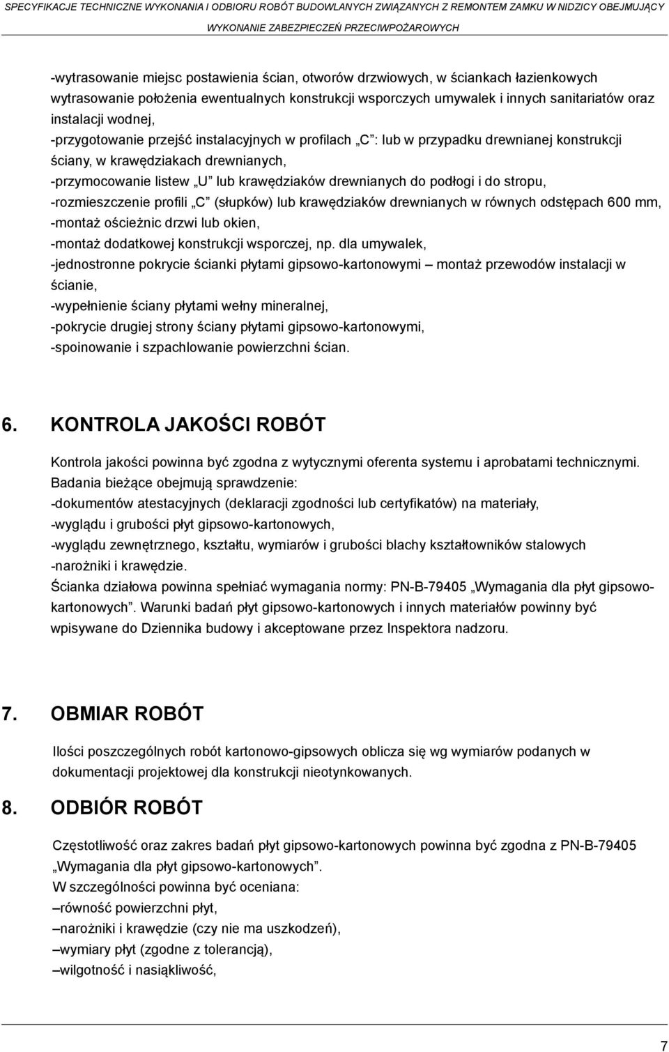 stropu, -rozmieszczenie profili C (słupków) lub krawędziaków drewnianych w równych odstępach 600 mm, -montaż ościeżnic drzwi lub okien, -montaż dodatkowej konstrukcji wsporczej, np.