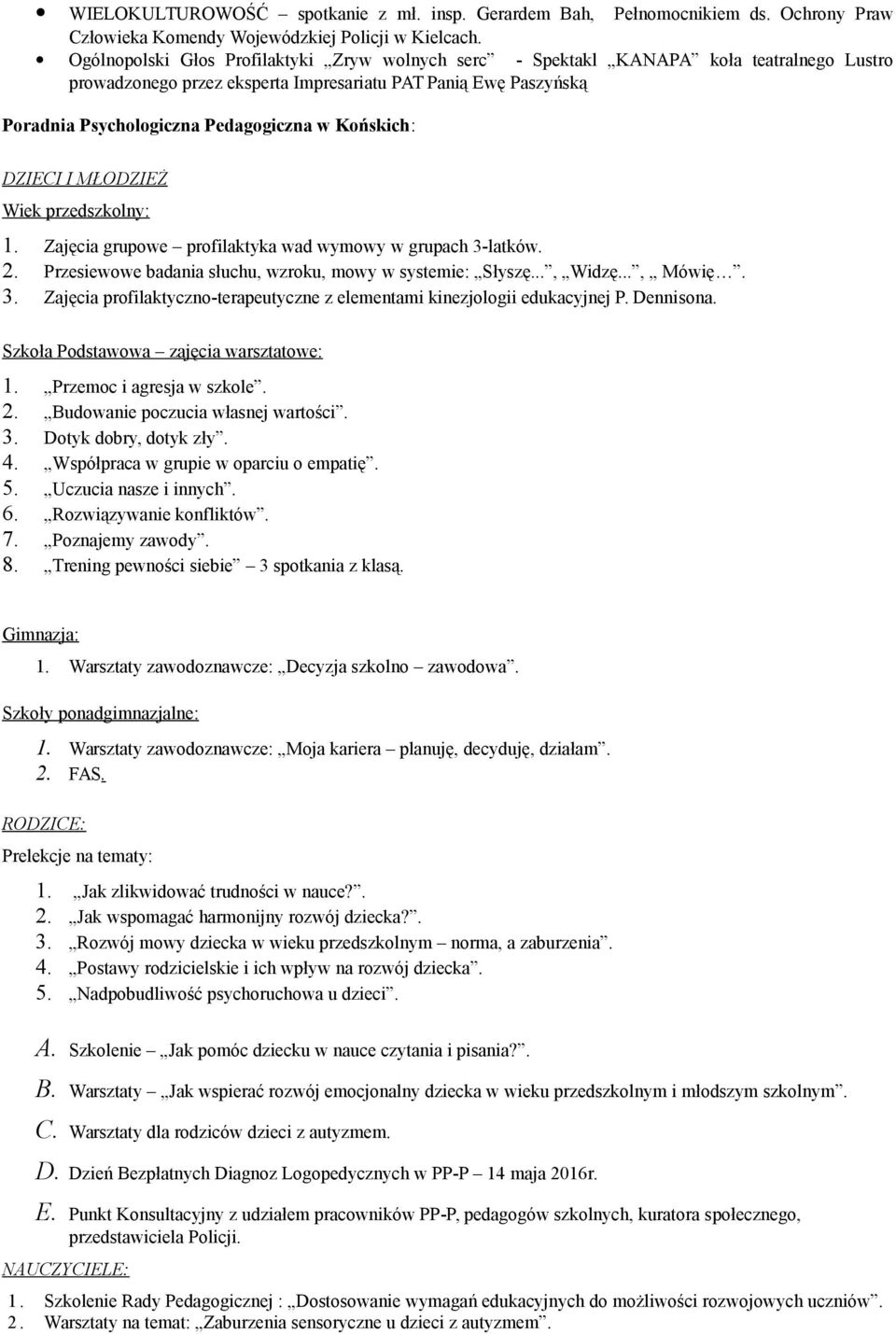 DZIECI I MŁODZIEŻ Wiek przedszkolny: 1. Zajęcia grupowe profilaktyka wad wymowy w grupach 3-latków. 2. Przesiewowe badania słuchu, wzroku, mowy w systemie: Słyszę..., Widzę..., Mówię. 3. Zajęcia profilaktyczno-terapeutyczne z elementami kinezjologii edukacyjnej P.