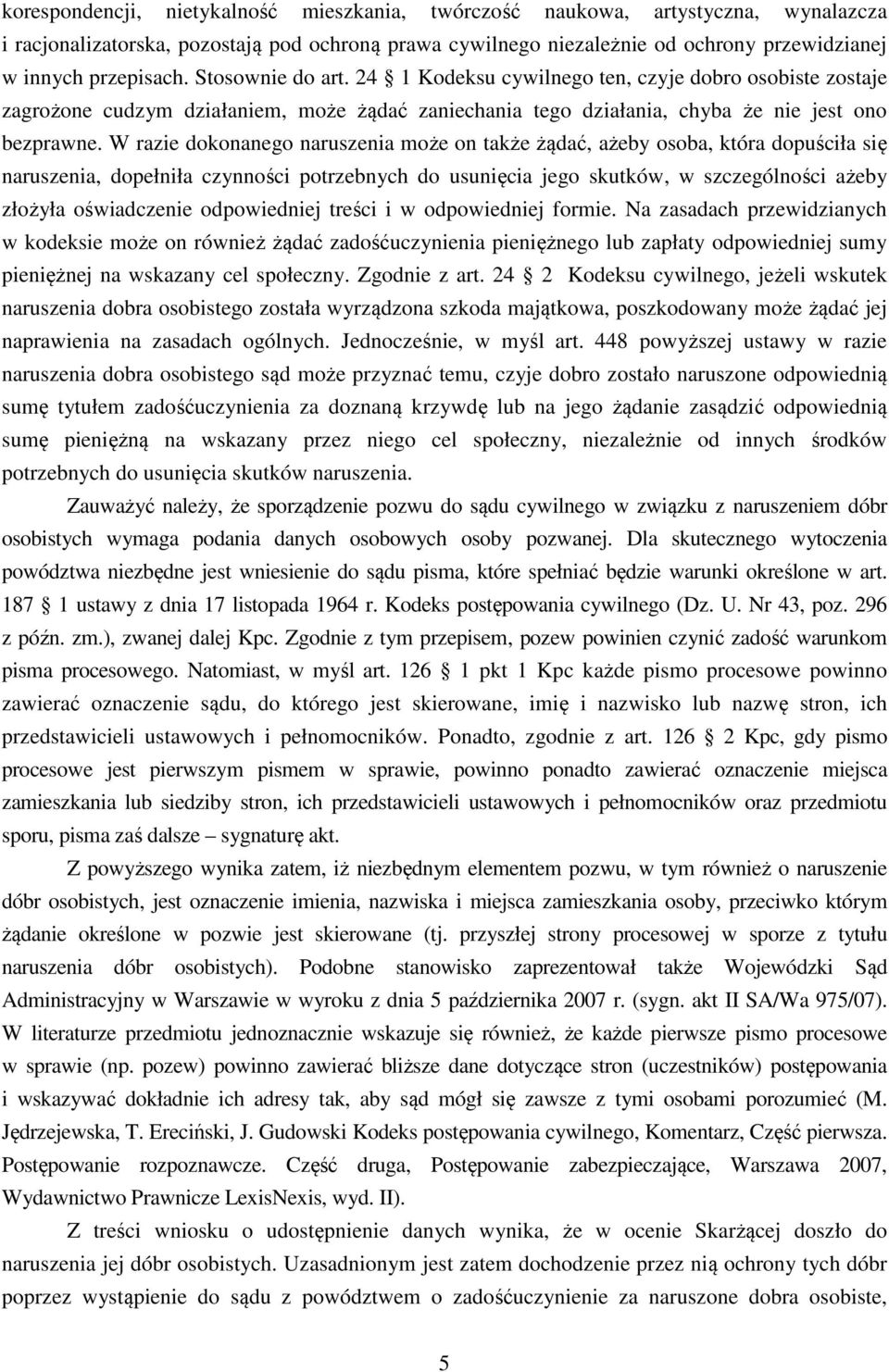 W razie dokonanego naruszenia może on także żądać, ażeby osoba, która dopuściła się naruszenia, dopełniła czynności potrzebnych do usunięcia jego skutków, w szczególności ażeby złożyła oświadczenie