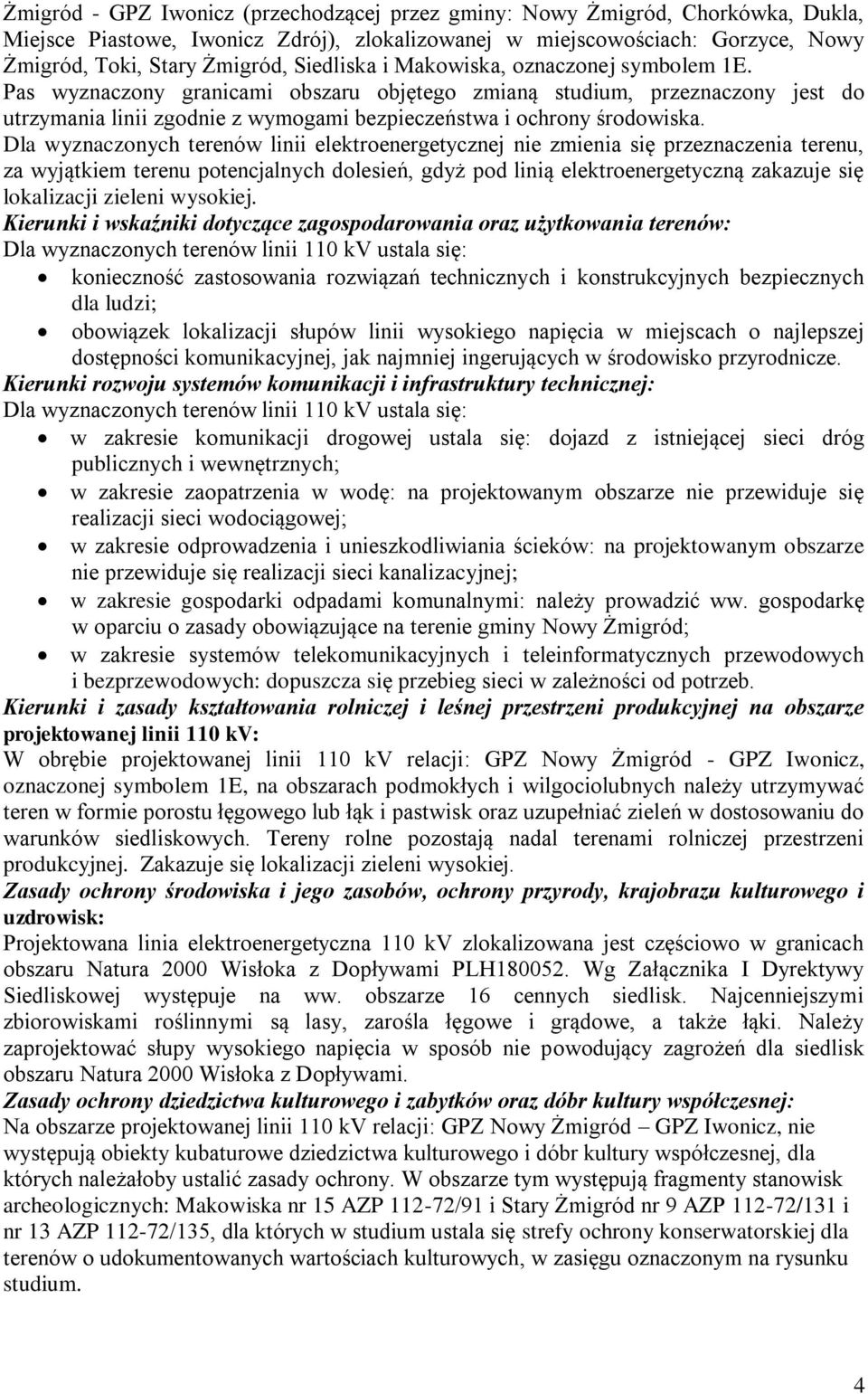 Dla wyznaczonych terenów linii elektroenergetycznej nie zmienia się przeznaczenia terenu, za wyjątkiem terenu potencjalnych dolesień, gdyż pod linią elektroenergetyczną zakazuje się lokalizacji