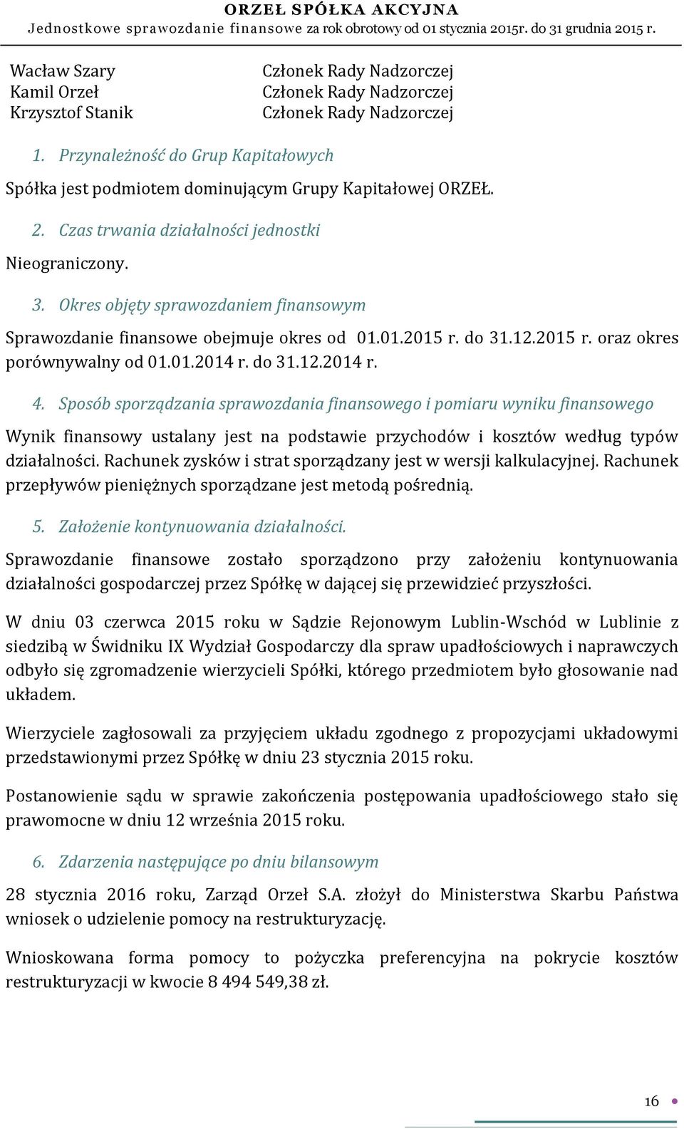 Przynależność do Grup Kapitałowych Spółka jest podmiotem dominującym Grupy Kapitałowej ORZEŁ. 2. Czas trwania działalności jednostki Nieograniczony. 3.