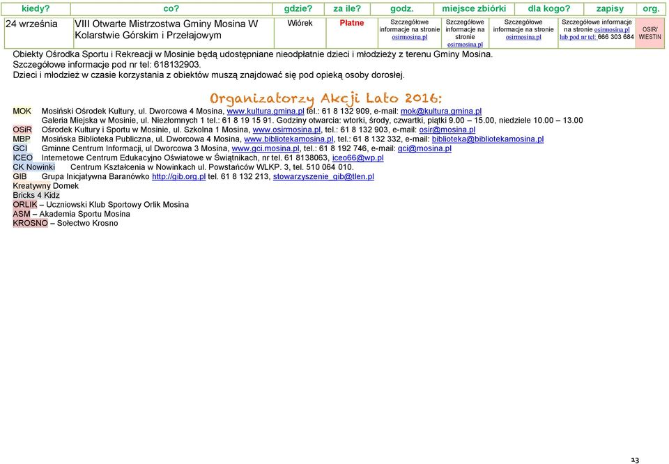 Dzieci i młodzież w czasie korzystania z obiektów muszą znajdować się pod opieką osoby dorosłej. Organizatorzy Akcji Lato 2016: Szczegółowe informacje na stronie osirmosina.