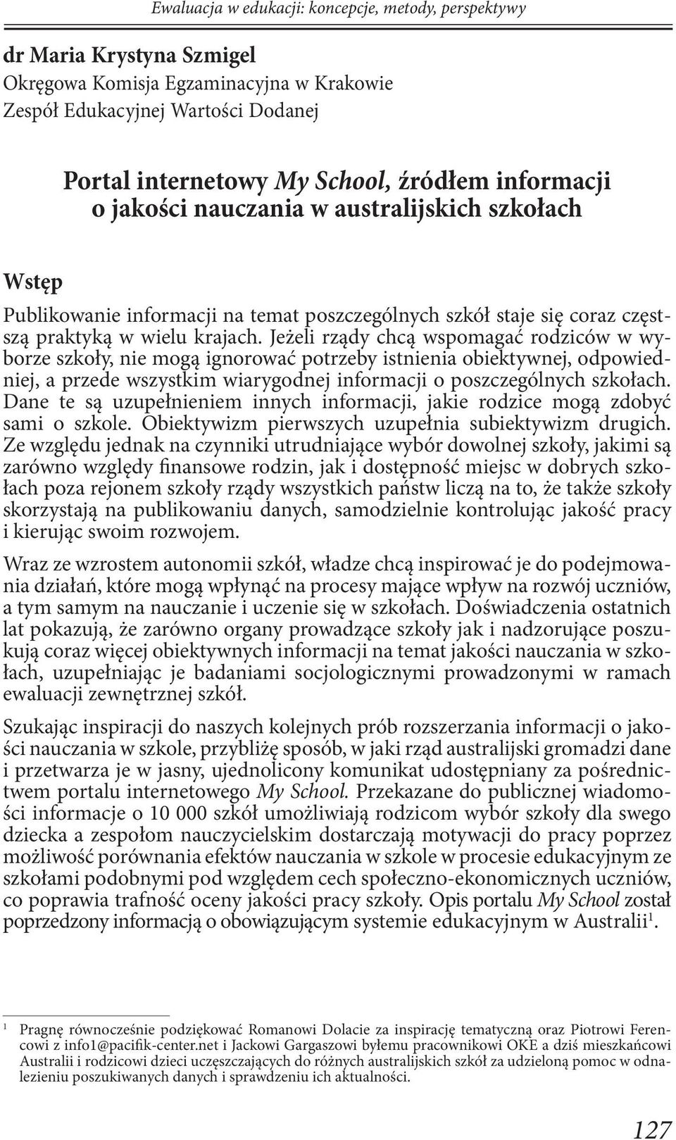 Jeżeli rządy chcą wspomagać rodziców w wyborze szkoły, nie mogą ignorować potrzeby istnienia obiektywnej, odpowiedniej, a przede wszystkim wiarygodnej informacji o poszczególnych szkołach.