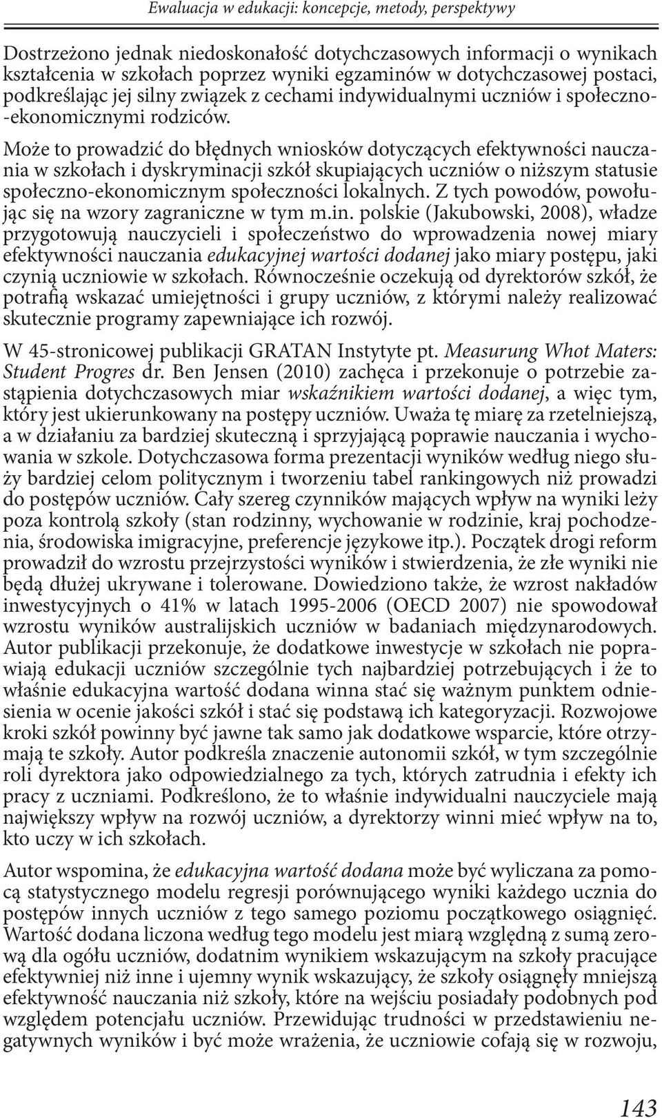 Może to prowadzić do błędnych wniosków dotyczących efektywności nauczania w szkołach i dyskryminacji szkół skupiających uczniów o niższym statusie społeczno-ekonomicznym społeczności lokalnych.