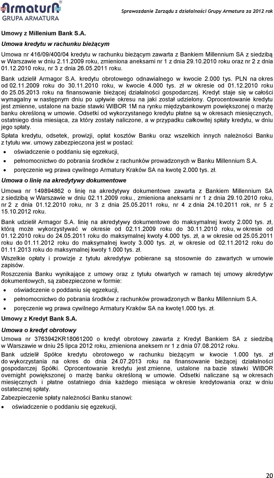 PLN na okres od 02.11.2009 roku do 30.11.2010 roku, w kwocie 4.000 tys. zł w okresie od 01.12.2010 roku do 25.05.2013 roku na finansowanie bieżącej działalności gospodarczej.