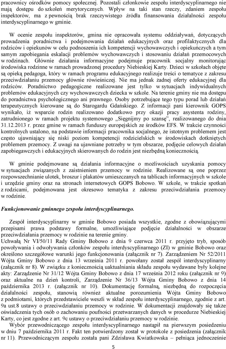 W ocenie zespołu inspektorów, gmina nie opracowała systemu oddziaływań, dotyczących prowadzenia poradnictwa i podejmowania działań edukacyjnych oraz profilaktycznych dla rodziców i opiekunów w celu