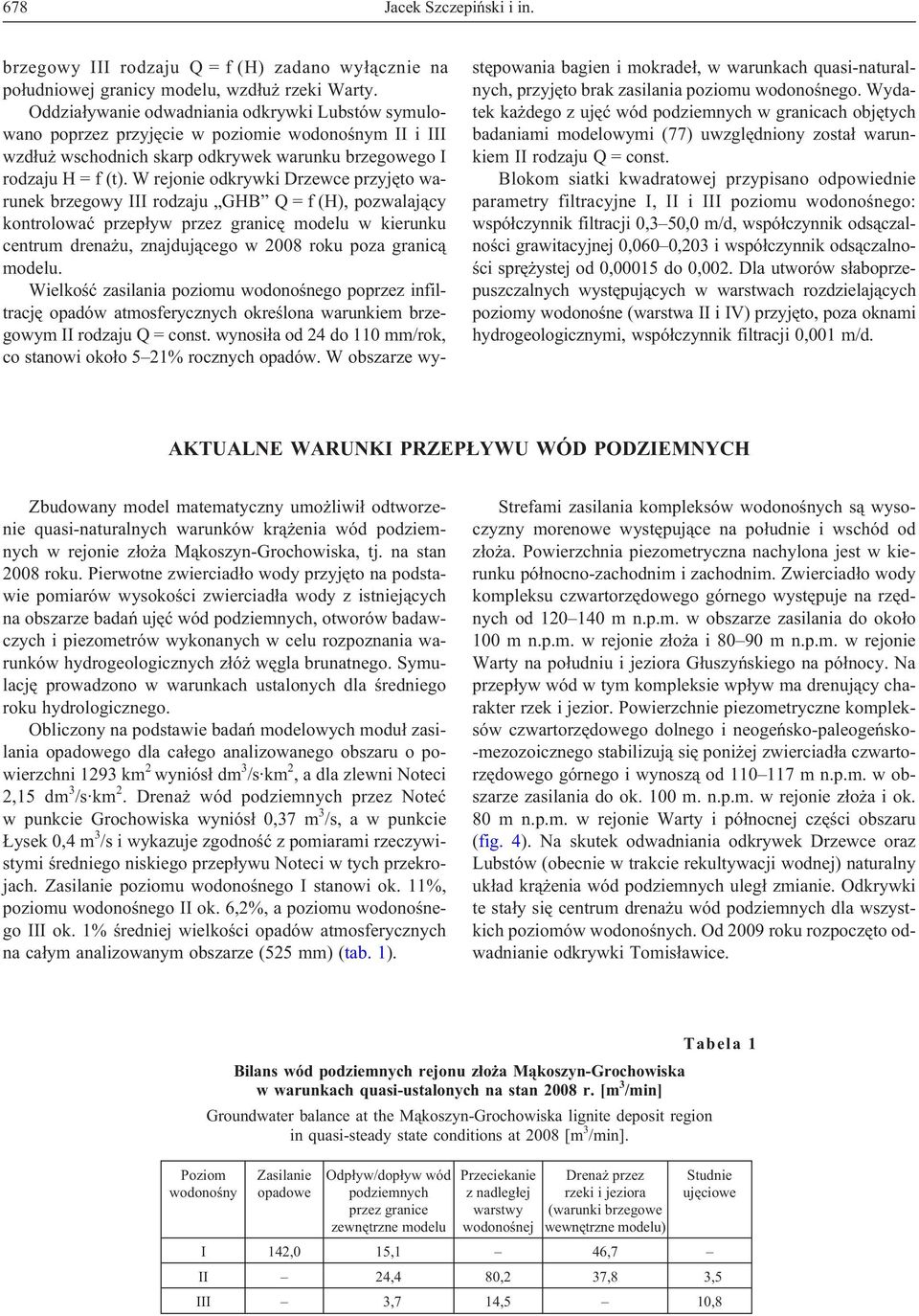 W rejonie odkrywki Drzewce przyjêto warunek brzegowy III rodzaju GHB Q = f (H), pozwalaj¹cy kontrolowaæ przep³yw przez granicê modelu w kierunku centrum drena u, znajduj¹cego w 2008 roku poza granic¹