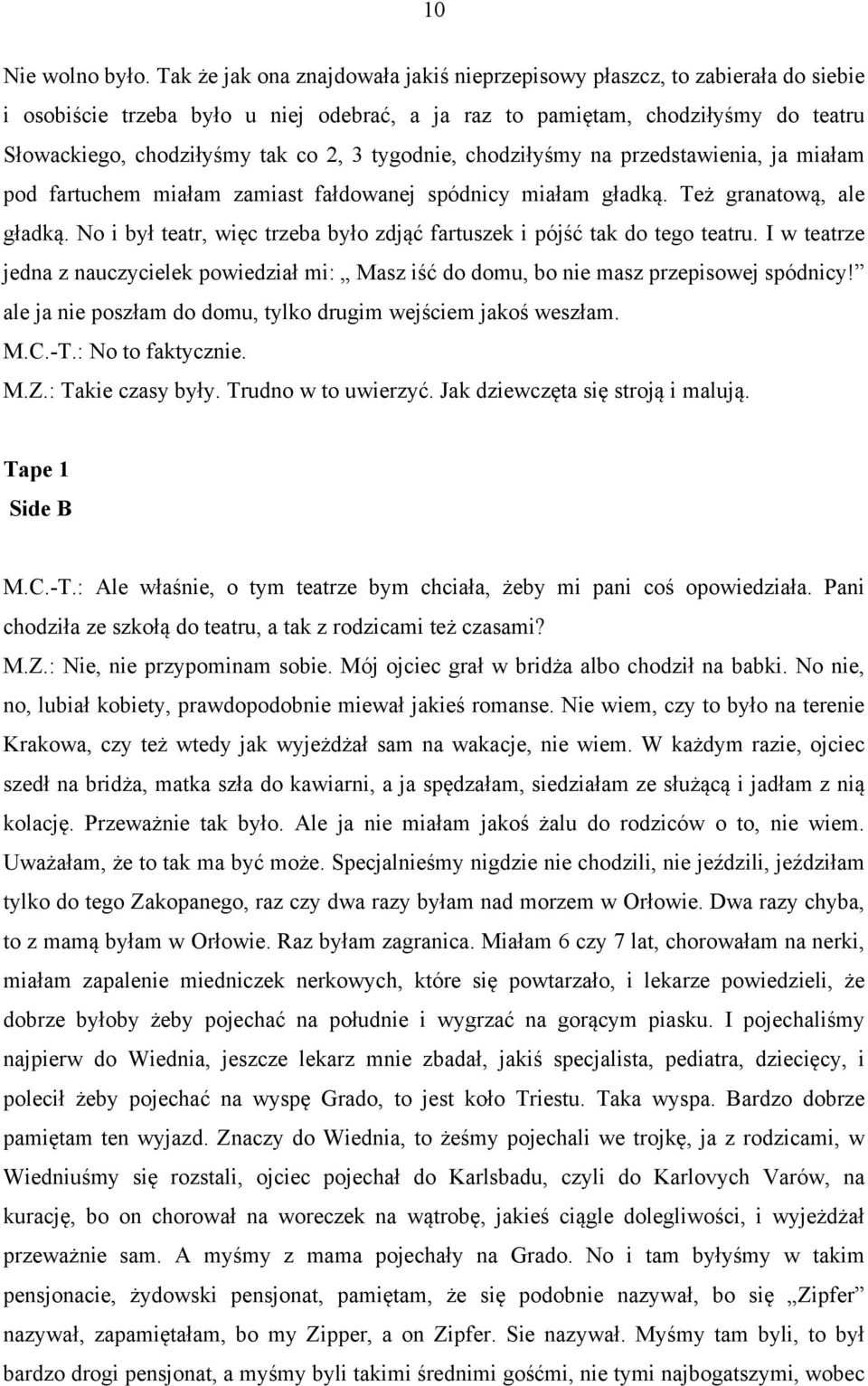 tygodnie, chodziłyśmy na przedstawienia, ja miałam pod fartuchem miałam zamiast fałdowanej spódnicy miałam gładką. Też granatową, ale gładką.